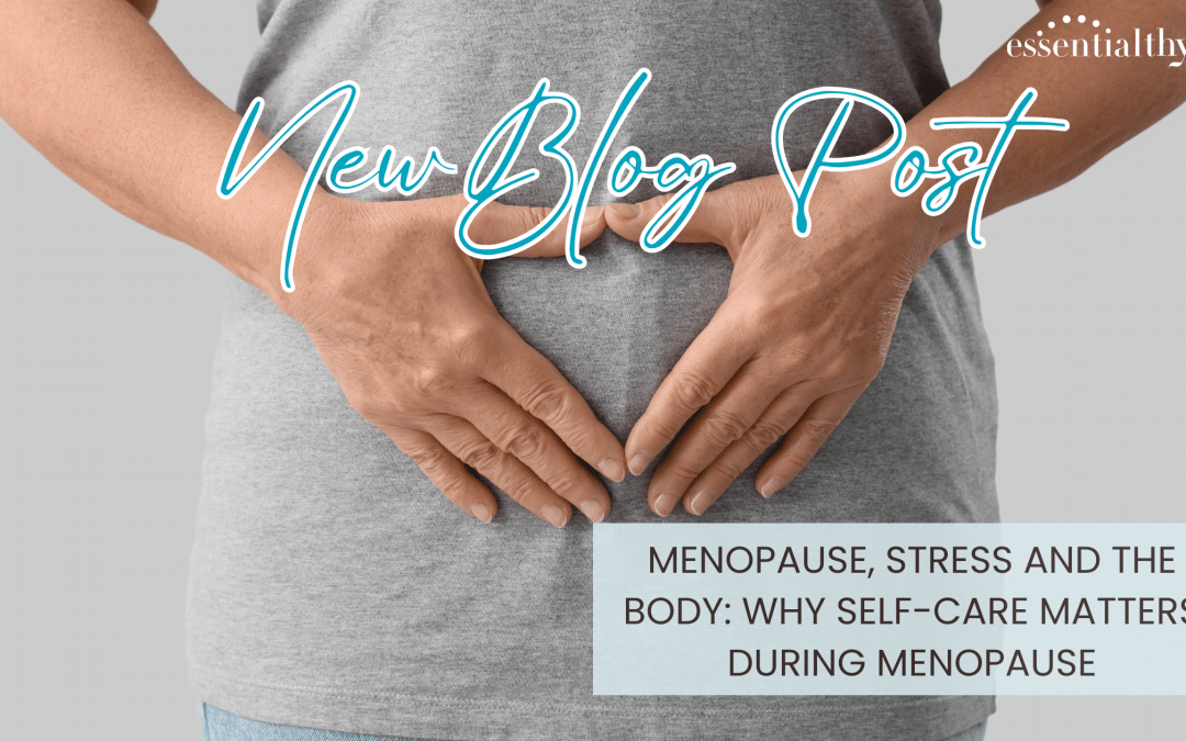 Menopause, Stress and the Body: Why Self-Care Matters During Menopause